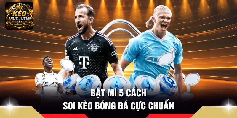 Bật mí 5 cách soi kèo bóng đá cực chuẩn