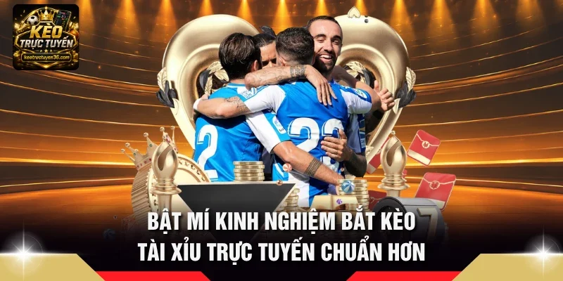 Bật mí kinh nghiệm bắt kèo tài xỉu trực tuyến chuẩn hơn