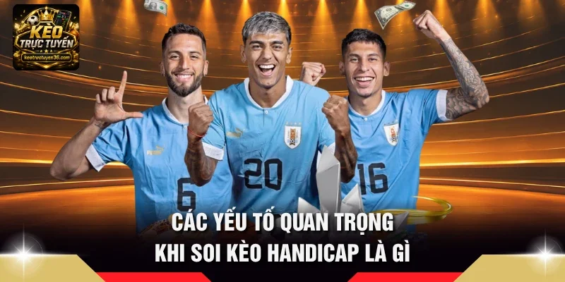 Kèo Handicap Là Gì - Giải Mã Thuật Toán Cược Chấp Dễ Thắng 3 Các yếu tố quan trọng khi soi kèo handicap là gì