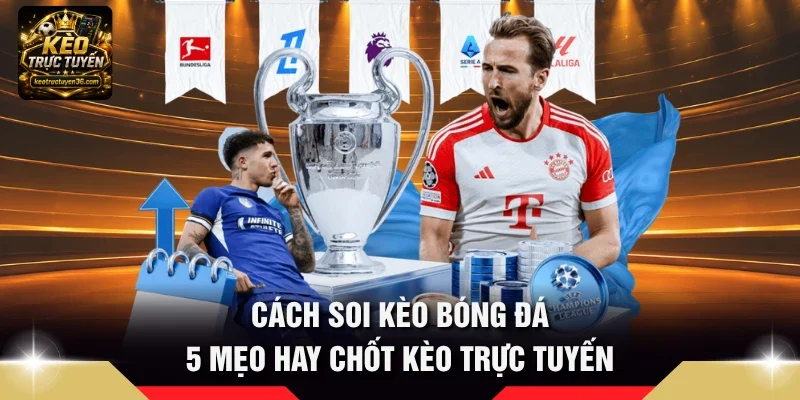 Cách Soi Kèo Bóng Đá - 5 Mẹo Hay Chốt Kèo Trực Tuyến 2 cách soi kèo bóng đá