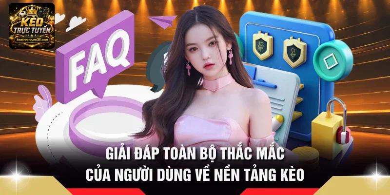 Giải đáp toàn bộ thắc mắc của người dùng về nền tảng kèo