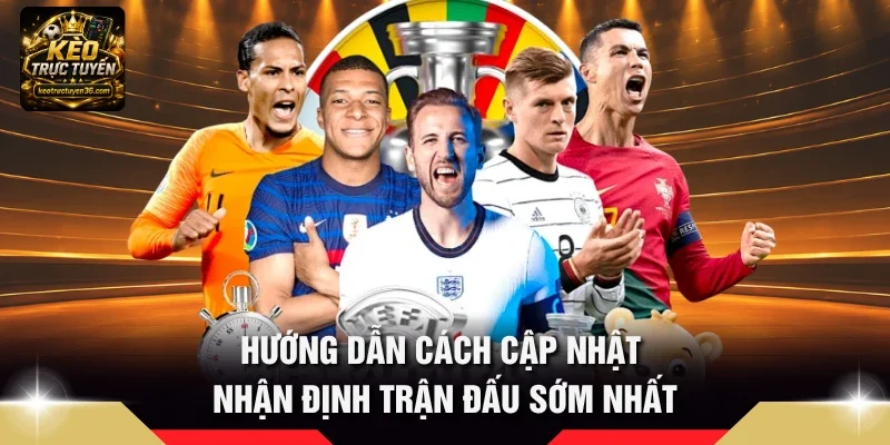 Hướng dẫn cách cập nhật nhận định trận đấu sớm nhất