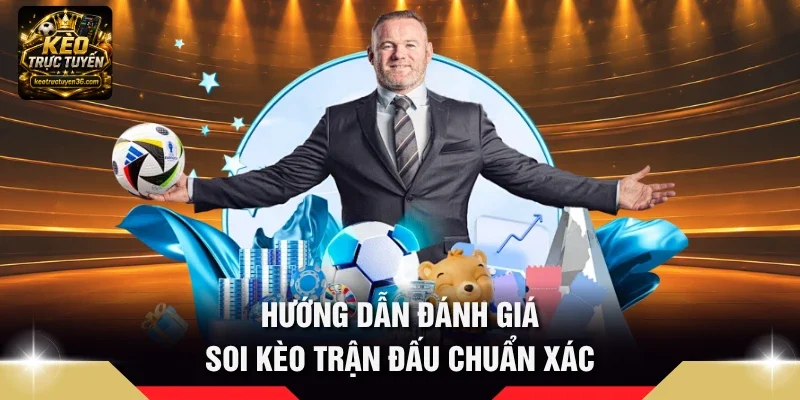 Soi Kèo Trận Đấu - Kỹ Thuật Phân Tích Kèo Trực Tuyến Bóng Đá 4 Hướng dẫn đánh giá soi kèo trận đấu chuẩn xác