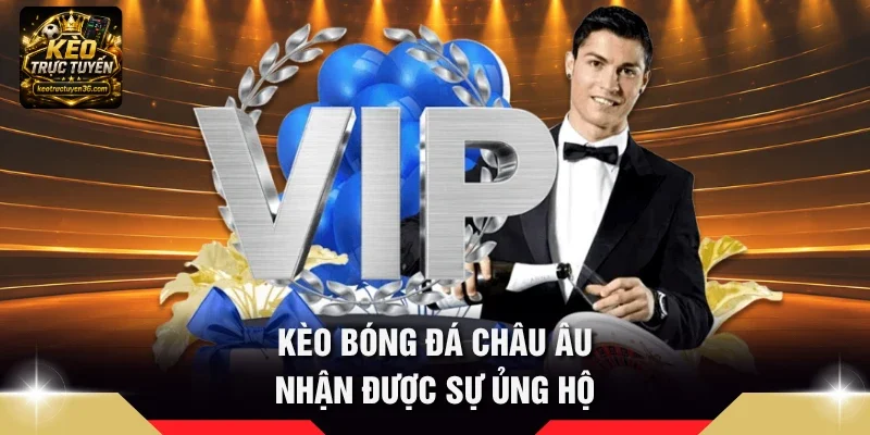 Kèo bóng đá Châu Âu nhận được sự ủng hộ
