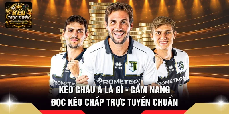 Kèo Châu Á Là Gì - Cẩm Nang Đọc Kèo Chấp Trực Tuyến Chuẩn 4 Kèo châu Á là gì