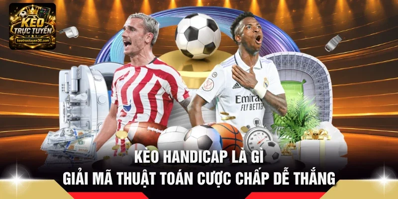 Kèo Handicap Là Gì - Giải Mã Thuật Toán Cược Chấp Dễ Thắng 8 Kèo handicap là gì