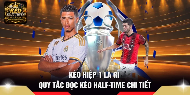Kèo Hiệp 1 Là Gì - Quy Tắc Đọc Kèo Half-Time Chi Tiết 10 Kèo hiệp 1 là gì