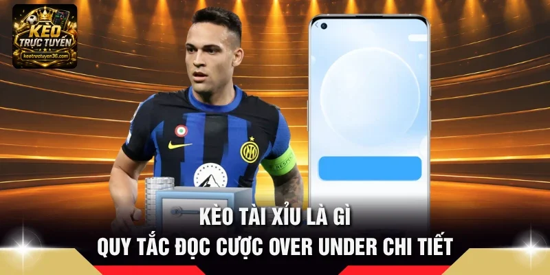 Kèo Tài Xỉu Là Gì - Quy Tắc Đọc Cược Over Under Chi Tiết 2 kèo tài xỉu là gì