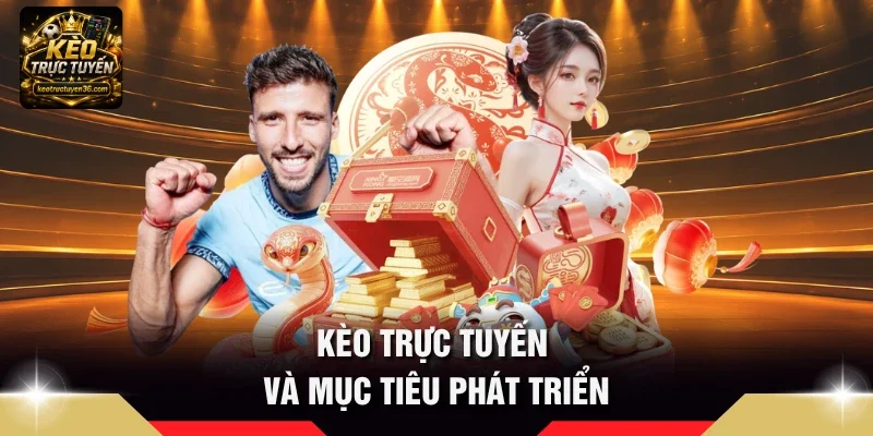 Kèo Trực Tuyến và mục tiêu phát triển