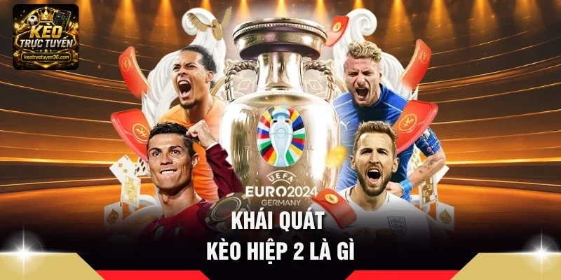 Kèo Hiệp 2 Là Gì - Quy Tắc Đọc Cược 45 Phút Cuối Chi Tiết 2 Khái quát Kèo hiệp 2 là gì
