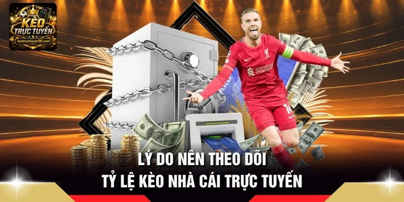Lý do nên theo dõi Tỷ lệ kèo nhà cái trực tuyến
