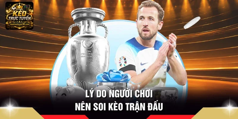 Soi Kèo Trận Đấu - Kỹ Thuật Phân Tích Kèo Trực Tuyến Bóng Đá 2 Lý do người chơi nên soi kèo trận đấu
