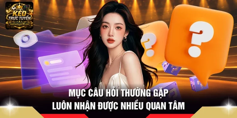 Mục câu hỏi thường gặp luôn nhận được nhiều quan tâm