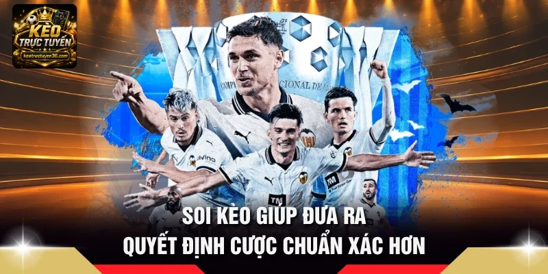 Soi kèo giúp đưa ra quyết định cược chuẩn xác hơn