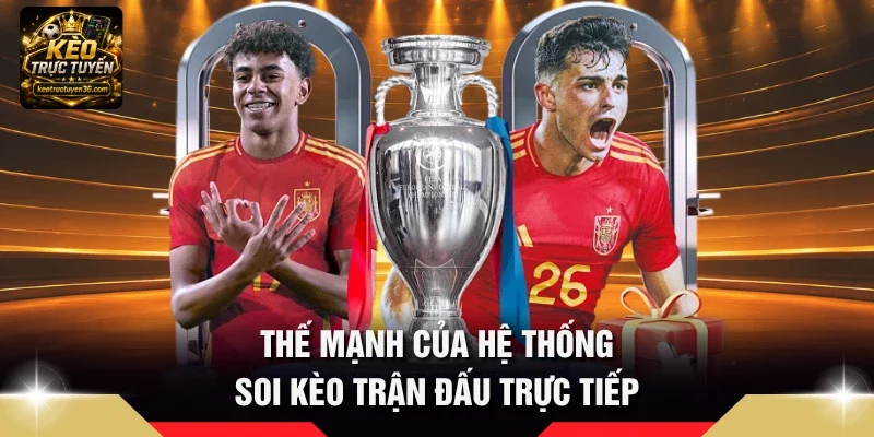 Soi Kèo Trận Đấu - Kỹ Thuật Phân Tích Kèo Trực Tuyến Bóng Đá 3 Thế mạnh của hệ thống soi kèo trận đấu trực tiếp