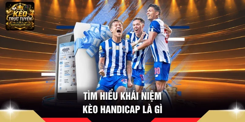 Kèo Handicap Là Gì - Giải Mã Thuật Toán Cược Chấp Dễ Thắng 2 Tìm hiểu khái niệm kèo handicap là gì
