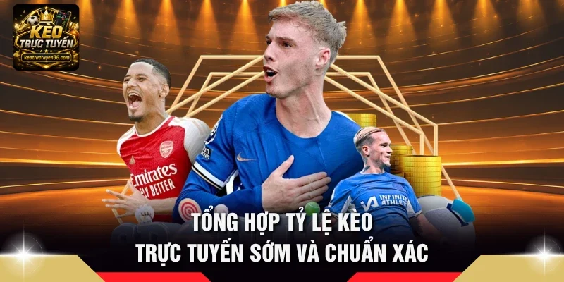 Tổng hợp Tỷ lệ kèo trực tuyến sớm và chuẩn xác